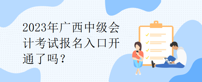 2023年廣西中級會計考試報名入口開通了嗎？