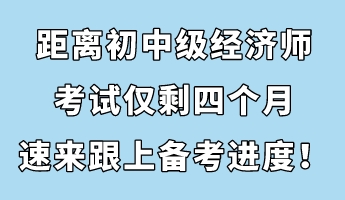 節(jié)后收心：距離初中級(jí)經(jīng)濟(jì)師考試僅剩四個(gè)月 速來跟上備考進(jìn)度！