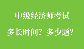 中級經(jīng)濟師考試多長時間？多少題？