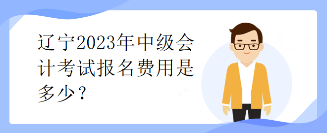 遼寧2023年中級會計考試報名費用是多少？