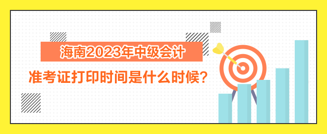 海南2023年中級(jí)會(huì)計(jì)職稱考試準(zhǔn)考證打印時(shí)間是什么時(shí)候？