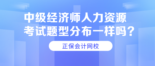 中級(jí)經(jīng)濟(jì)師人力資源考試題型分布一樣嗎？