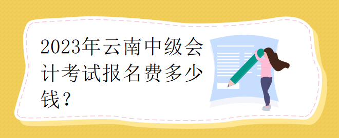 2023年云南中級會計考試報名費多少錢？