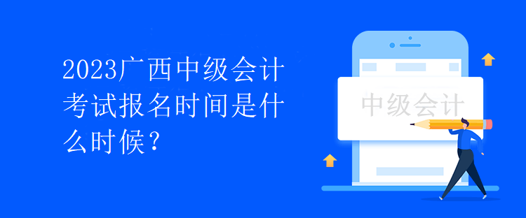 2023廣西中級會計(jì)考試報(bào)名時間是什么時候？