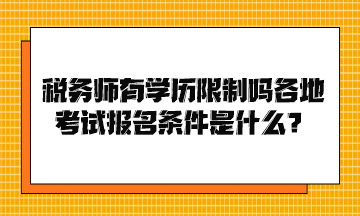 稅務(wù)師有學歷限制嗎各地考試報名條件是什么？