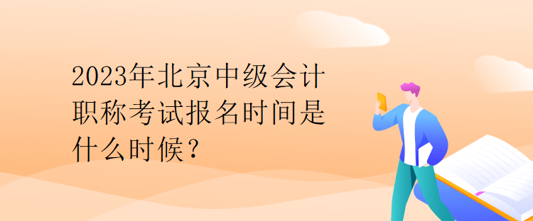 2023年北京中級會計職稱考試報名時間是什么時候？