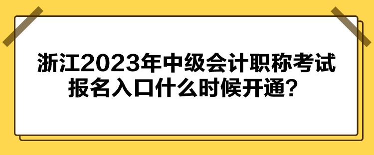 浙江2023年中級會計職稱考試報名入口什么時候開通？