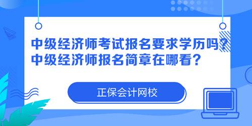 中級經(jīng)濟師考試報名要求學歷嗎？中級經(jīng)濟師報名簡章在哪看？