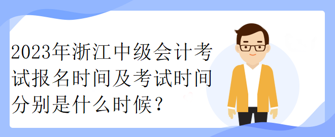 2023年浙江中級會計考試報名時間及考試時間分別是什么時候？