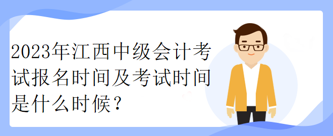 2023年江西中級(jí)會(huì)計(jì)考試報(bào)名時(shí)間及考試時(shí)間是什么時(shí)候？