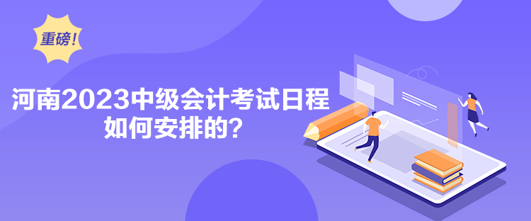 河南2023中級會計(jì)考試日程如何安排的？