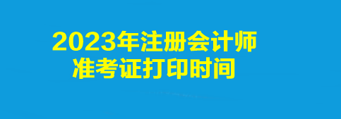 2023年注冊(cè)會(huì)計(jì)師準(zhǔn)考證打印時(shí)間是幾點(diǎn)到幾點(diǎn)？打印入口是什么？