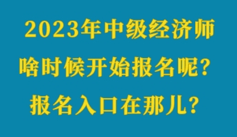 2023年中級經(jīng)濟師啥時候開始報名呢？報名入口在那兒？