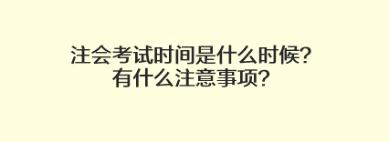 注會(huì)考試時(shí)間是什么時(shí)候？有什么注意事項(xiàng)？