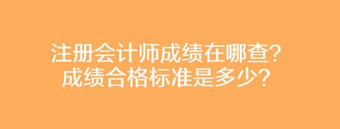 注冊(cè)會(huì)計(jì)師成績(jī)?cè)谀牟?？成?jī)合格標(biāo)準(zhǔn)是多少？