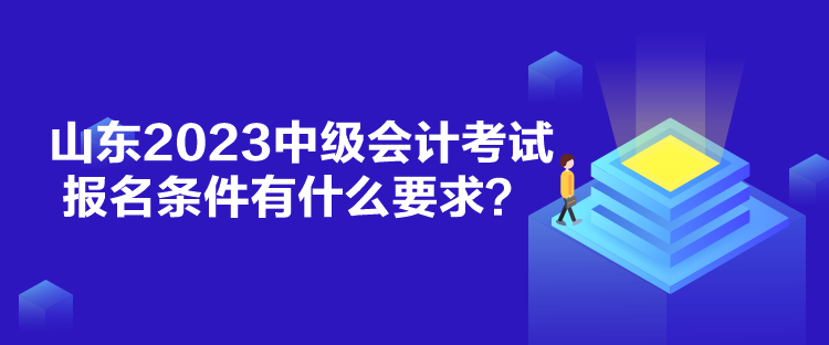 山東2023中級會計考試報名條件有什么要求？