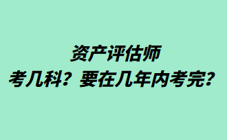 資產(chǎn)評估師考幾科？要在幾年內(nèi)考完？