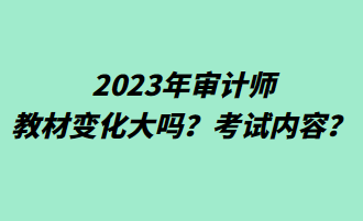 2023年審計(jì)師教材變化大嗎？考試內(nèi)容？