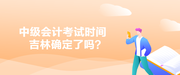 中級會計考試時間吉林確定了嗎？