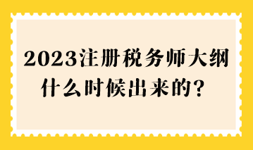 2023注冊稅務師大綱什么時候出來的？