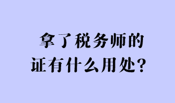 拿了稅務(wù)師的證有什么用處？