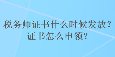 稅務師證書什么時候發(fā)放？證書怎么申領？