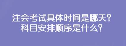 注會考試具體時(shí)間是哪天？科目安排順序是什么？