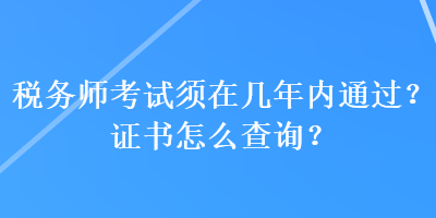 稅務師考試須在幾年內(nèi)通過？證書怎么查詢？