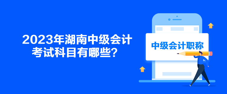 2023年湖南中級會計考試科目有哪些？