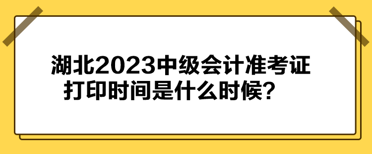 湖北2023中級會計準考證打印時間是什么時候？