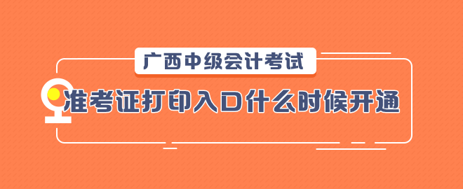 廣西2023中級(jí)會(huì)計(jì)考試準(zhǔn)考證打印入口什么時(shí)候開通？