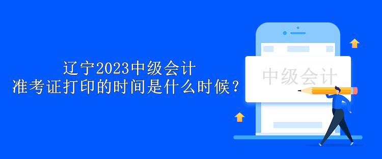 遼寧2023中級(jí)會(huì)計(jì)準(zhǔn)考證打印的時(shí)間是什么時(shí)候？