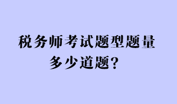稅務(wù)師考試題型題量多少道題？