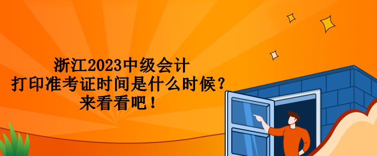 浙江2023中級會計打印準考證時間是什么時候？來看看吧！