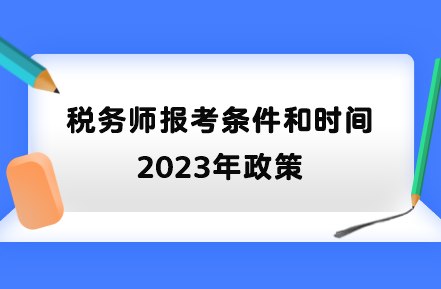 稅務(wù)師報考條件和時間2023年政策