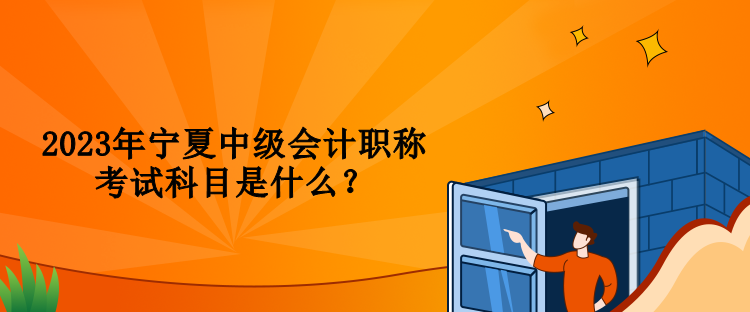 2023年寧夏中級會計職稱考試科目是什么？