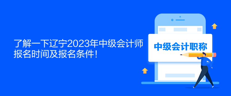 了解一下遼寧2023年中級(jí)會(huì)計(jì)師報(bào)名時(shí)間及報(bào)名條件！