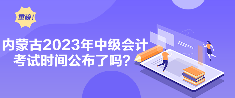 內(nèi)蒙古2023年中級(jí)會(huì)計(jì)考試時(shí)間公布了嗎？