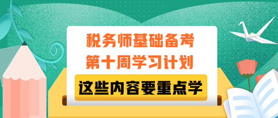 稅務(wù)師基礎(chǔ)備考第十周學習計劃