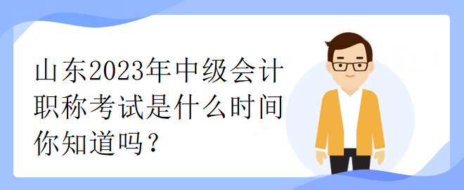 山東2023年中級(jí)會(huì)計(jì)職稱考試是什么時(shí)間你知道嗎？