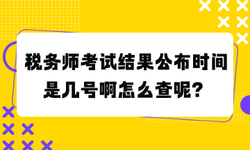 稅務(wù)師考試結(jié)果公布時(shí)間是幾號(hào)啊怎么查呢？