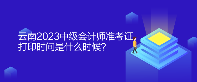 云南2023中級(jí)會(huì)計(jì)師準(zhǔn)考證打印時(shí)間是什么時(shí)候？