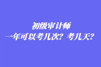 初級審計師一年可以考幾次？考幾天？