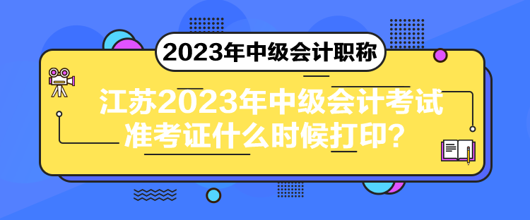 江蘇2023年中級(jí)會(huì)計(jì)考試準(zhǔn)考證什么時(shí)候打??？