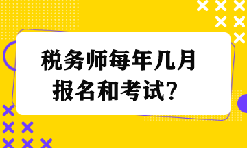 稅務(wù)師每年幾月報名和考試？