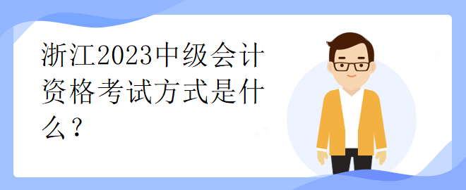 浙江2023中級會計資格考試方式是什么？