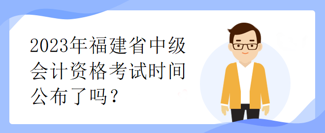 2023年福建省中級會計資格考試時間公布了嗎？