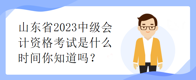山東省2023中級會計資格考試是什么時間你知道嗎？