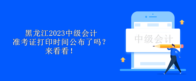 黑龍江2023中級會計準考證打印時間公布了嗎？來看看！