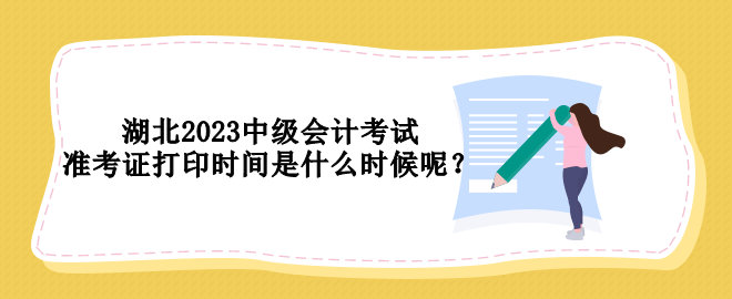 湖北2023中級(jí)會(huì)計(jì)考試準(zhǔn)考證打印時(shí)間是什么時(shí)候呢？